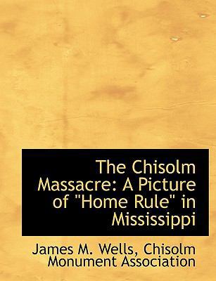 The Chisolm Massacre: A Picture of Home Rule in... 114054117X Book Cover