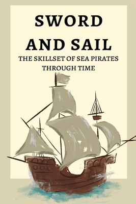 Sword and Sail: The Skillset of Sea Pirates Thr... 3561792286 Book Cover