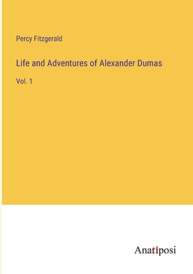 Life and Adventures of Alexander Dumas: Vol. 1 3382816660 Book Cover