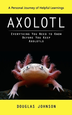 Axolotl: A Personal Journey of Helpful Learning... 1990373798 Book Cover