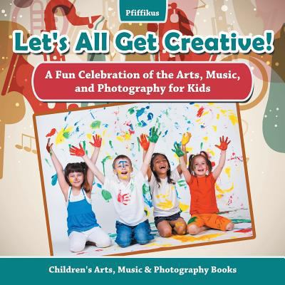 Let's All Get Creative! A Fun Celebration of th... 1683775902 Book Cover