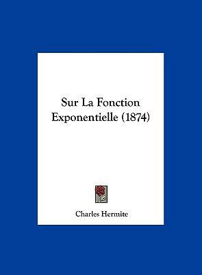 Sur La Fonction Exponentielle (1874) [French] 1162134186 Book Cover