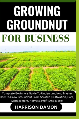 Growing Groundnut for Business: Complete Beginn... B0CWH59WM5 Book Cover