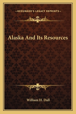 Alaska And Its Resources 1163640697 Book Cover