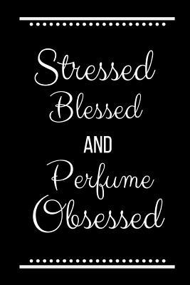 Stressed Blessed Perfume Obsessed: Funny Slogan... 1093239042 Book Cover