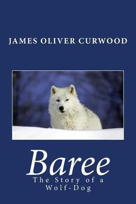 Baree: The Story of a Wolf-Dog 1492282235 Book Cover