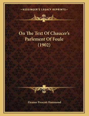 On The Text Of Chaucer's Parlement Of Foule (1902) 1165520257 Book Cover