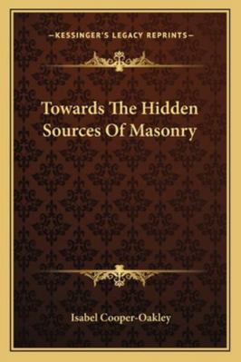 Towards The Hidden Sources Of Masonry 1162891262 Book Cover