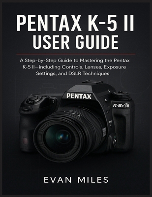 Pentax K-5 II User Guide: A Step by Step Guide ... B0FGQ796ZV Book Cover
