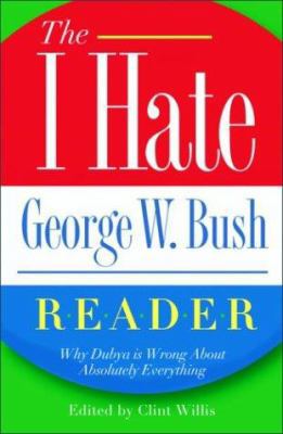 The I Hate George W. Bush Reader: Why He's Wron... 1560255897 Book Cover