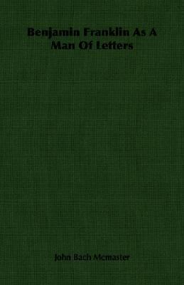 Benjamin Franklin as a Man of Letters 1406754471 Book Cover