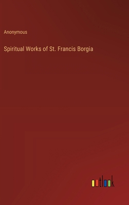 Spiritual Works of St. Francis Borgia 3385247098 Book Cover