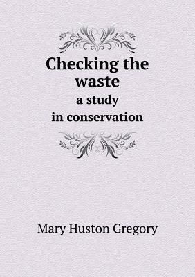 Checking the waste a study in conservation 5518532334 Book Cover