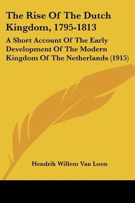 The Rise Of The Dutch Kingdom, 1795-1813: A Sho... 1104664542 Book Cover