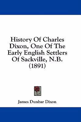 History Of Charles Dixon, One Of The Early Engl... 1436923247 Book Cover