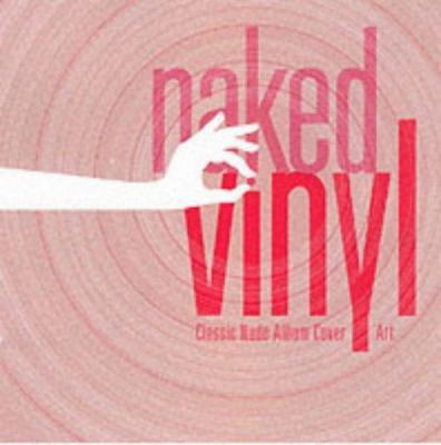 Naked Vinyl : Classic Album Cover Art Unveiled 1844110052 Book Cover