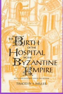 The Birth of the Hospital in the Byzantine Empire 0801856574 Book Cover