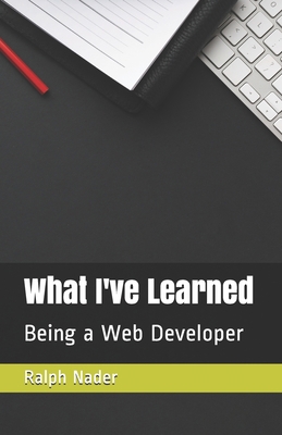 What I've Learned: Being a Web Developer B083XWLZ2X Book Cover