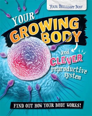 Your Growing Body and Clever Reproductive Syste... 0750292490 Book Cover