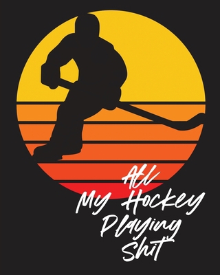 All My Hockey Playing Shit: For Players Dump An... 1649303742 Book Cover