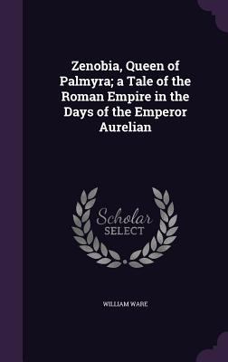 Zenobia, Queen of Palmyra; a Tale of the Roman ... 1355160170 Book Cover