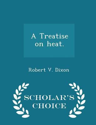 A Treatise on Heat. - Scholar's Choice Edition 129840939X Book Cover