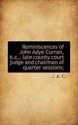 Reminiscences of John Adye Curran, K.C., Late C... 1117387054 Book Cover