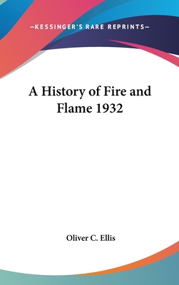 A History of Fire and Flame 1932 0548053448 Book Cover