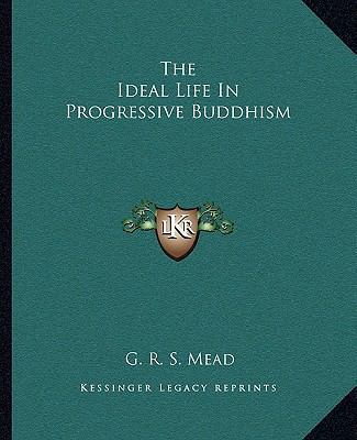 The Ideal Life In Progressive Buddhism 1162852429 Book Cover