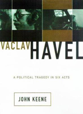 Vaclav Havel: A Political Tragedy in Six Acts 0465037194 Book Cover