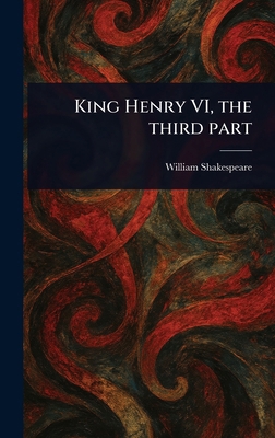 King Henry VI, the Third Part 1022999818 Book Cover