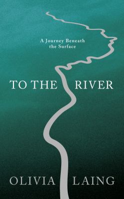 To the River: A Journey Beneath the Surface 1847677924 Book Cover