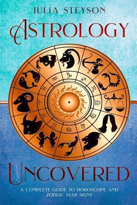 Astrology Uncovered: A Guide To Horoscopes And ... 1720324409 Book Cover