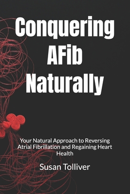 Conquering AFib Naturally: Your Natural Approac... B0DMSNPKGR Book Cover