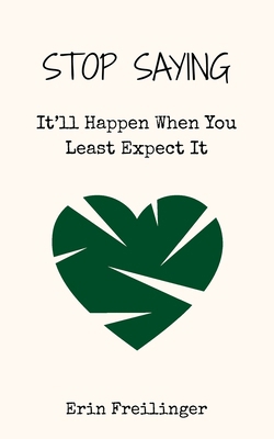 Stop Saying: It'll Happen When You Least Expect It B0GZNM24M5 Book Cover