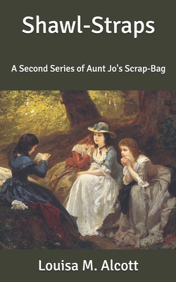 Shawl-Straps: A Second Series of Aunt Jo's Scra... B086PRKNNQ Book Cover