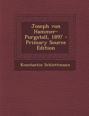 Joseph Von Hammer-Purgstall, 1897 - Primary Sou... [German] 1295365537 Book Cover