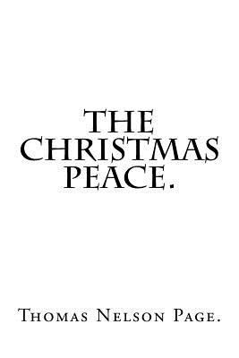 The Christmas Peace By Thomas Nelson Page. 1540372375 Book Cover
