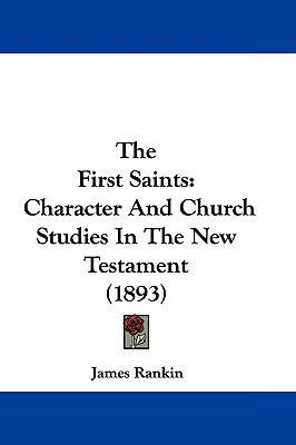 The First Saints: Character and Church Studies ... 1104578964 Book Cover
