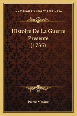 Histoire De La Guerre Presente (1735) [French] 1166063291 Book Cover