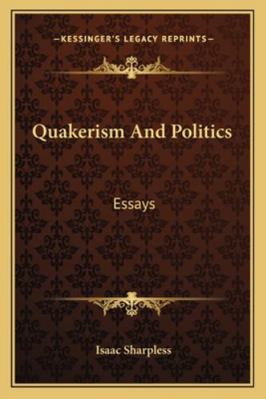 Quakerism And Politics: Essays 1163266019 Book Cover