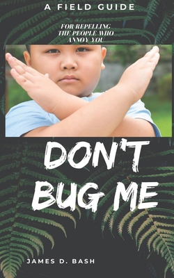 Don't Bug Me: A Field Guide for Repelling the P... 0692042679 Book Cover