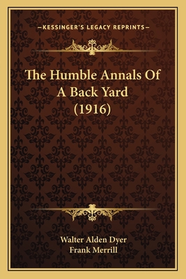The Humble Annals Of A Back Yard (1916) 1166294676 Book Cover