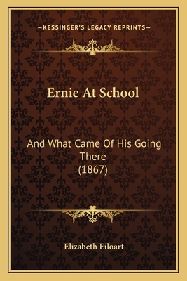 Ernie At School: And What Came Of His Going The... 1164636243 Book Cover