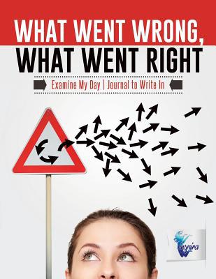 What Went Wrong, What Went Right Examine My Day... 1645212092 Book Cover