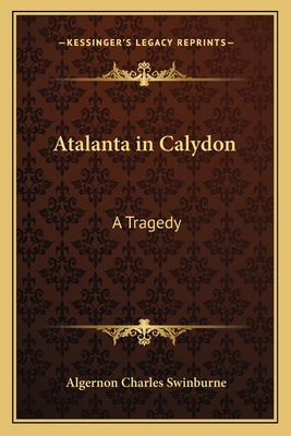 Atalanta in Calydon: A Tragedy 1162646365 Book Cover