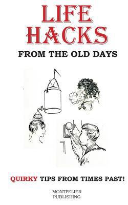 Life Hacks from the Old Days: Quirky Tips from ... 1533498288 Book Cover