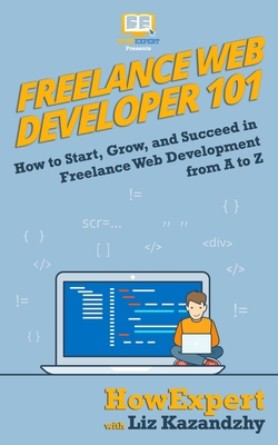 Freelance Web Developer 101: How to Start, Grow... 1950864049 Book Cover