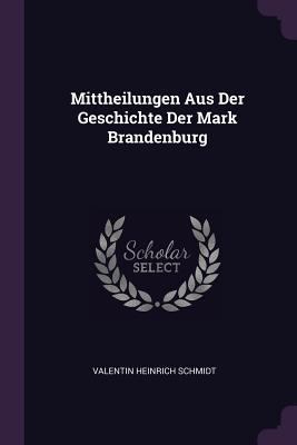 Mittheilungen Aus Der Geschichte Der Mark Brand... 1378448960 Book Cover