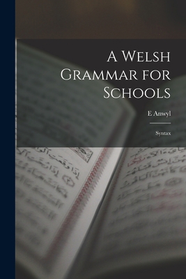 A Welsh Grammar for Schools: Syntax 1017672903 Book Cover